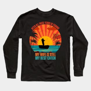 After All These years Of Fishing My Wife Is Still My Best Catch Long Sleeve T-Shirt